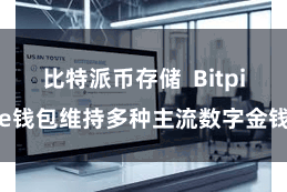 比特派币存储 Bitpie钱包维持多种主流数字金钱