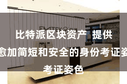 比特派区块资产 提供了愈加简短和安全的身份考证姿色