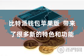 比特派钱包苹果版  带来了很多新的特色和功能