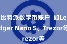 比特派数字币账户  如Ledger Nano S、Trezor等