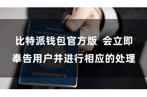 比特派钱包官方版  会立即奉告用户并进行相应的处理