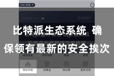 比特派生态系统  确保领有最新的安全挨次