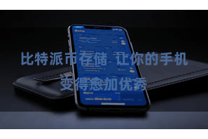 比特派币存储  让你的手机变得愈加优秀