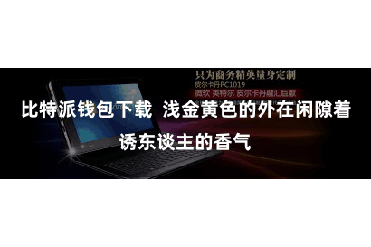 比特派钱包下载  浅金黄色的外在闲隙着诱东谈主的香气
