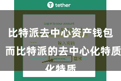 比特派去中心资产钱包  而比特派的去中心化特质