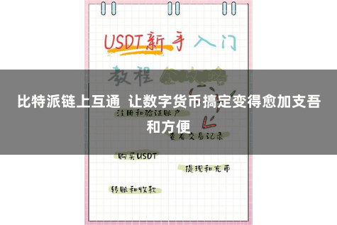 比特派链上互通  让数字货币搞定变得愈加支吾和方便