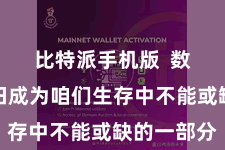 比特派手机版  数字化照旧成为咱们生存中不能或缺的一部分